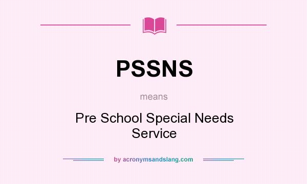 What does PSSNS mean? It stands for Pre School Special Needs Service