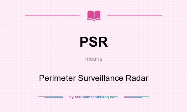 What does PSR mean? It stands for Perimeter Surveillance Radar