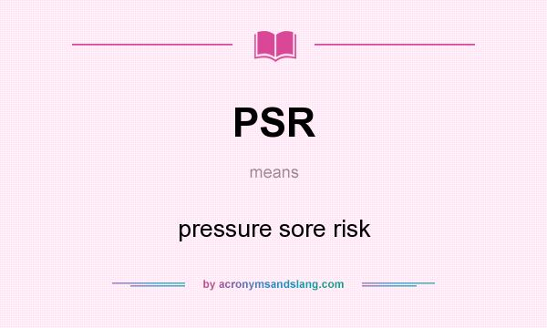 What does PSR mean? It stands for pressure sore risk