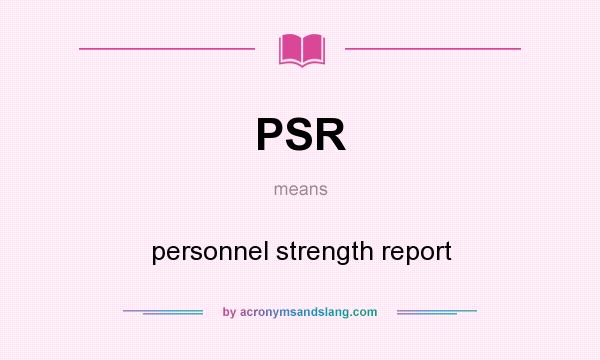 What does PSR mean? It stands for personnel strength report