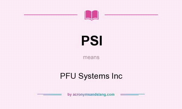 What does PSI mean? It stands for PFU Systems Inc