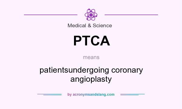 What does PTCA mean? It stands for patientsundergoing coronary angioplasty