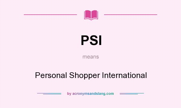 What does PSI mean? It stands for Personal Shopper International