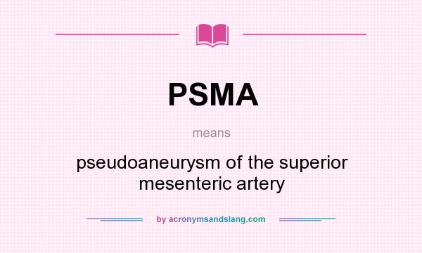 What does PSMA mean? It stands for pseudoaneurysm of the superior mesenteric artery