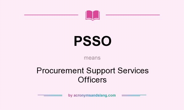 What does PSSO mean? It stands for Procurement Support Services Officers