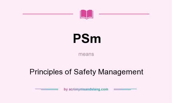 What does PSm mean? It stands for Principles of Safety Management