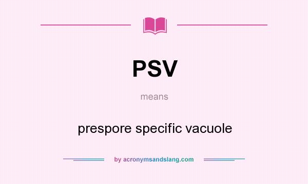 What does PSV mean? It stands for prespore specific vacuole