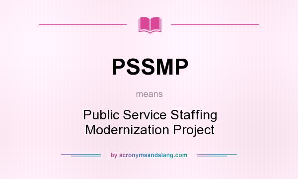 What does PSSMP mean? It stands for Public Service Staffing Modernization Project