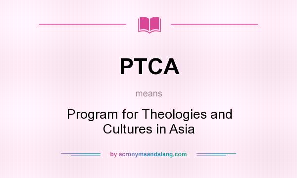 What does PTCA mean? It stands for Program for Theologies and Cultures in Asia