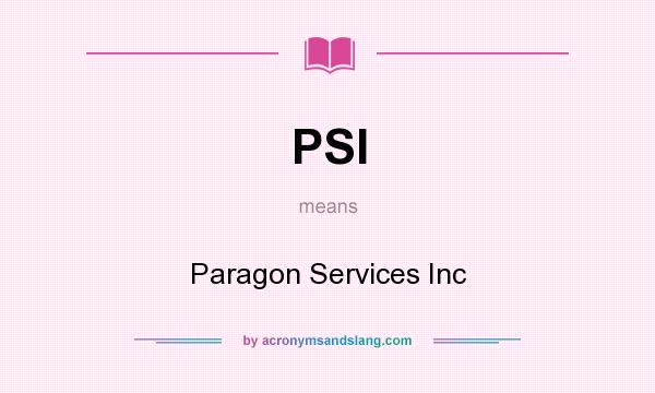 What does PSI mean? It stands for Paragon Services Inc