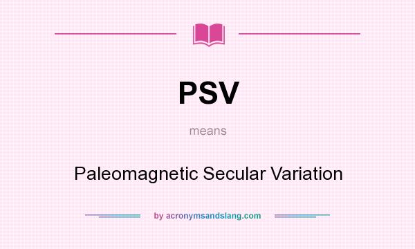 What does PSV mean? It stands for Paleomagnetic Secular Variation