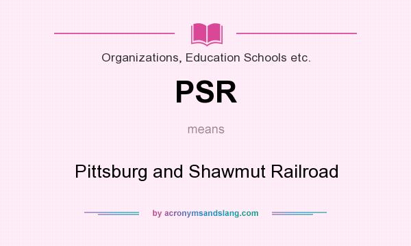What does PSR mean? It stands for Pittsburg and Shawmut Railroad