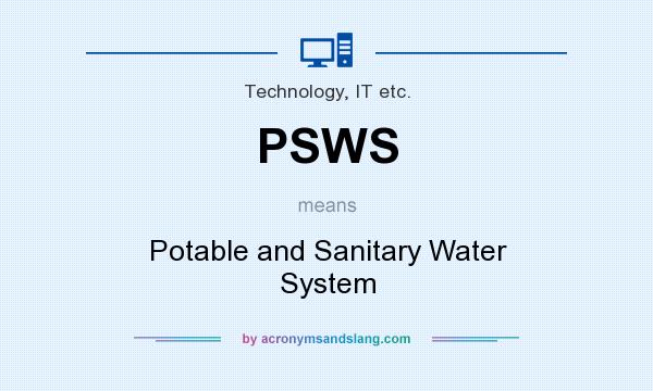 What does PSWS mean? It stands for Potable and Sanitary Water System