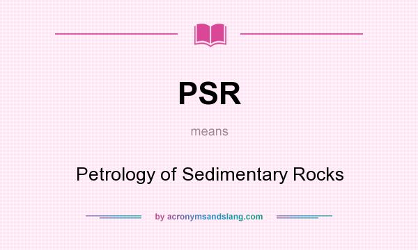 What does PSR mean? It stands for Petrology of Sedimentary Rocks