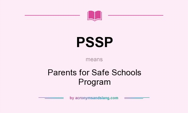 What does PSSP mean? It stands for Parents for Safe Schools Program