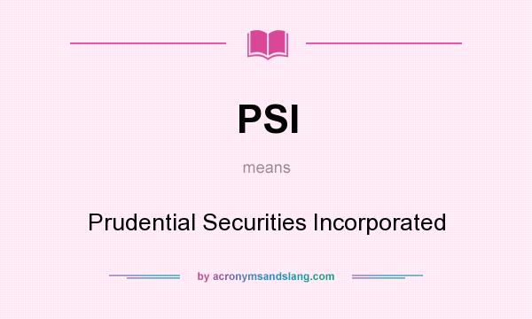 What does PSI mean? It stands for Prudential Securities Incorporated