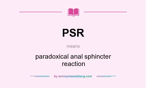 What does PSR mean? It stands for paradoxical anal sphincter reaction