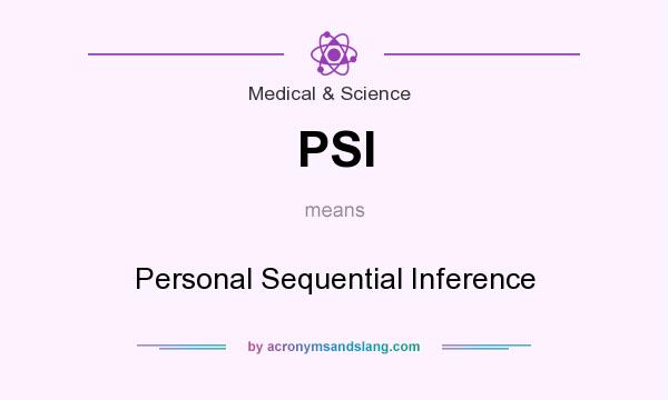 What does PSI mean? It stands for Personal Sequential Inference