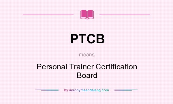 What does PTCB mean? It stands for Personal Trainer Certification Board