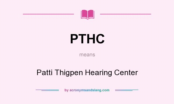 What does PTHC mean? It stands for Patti Thigpen Hearing Center