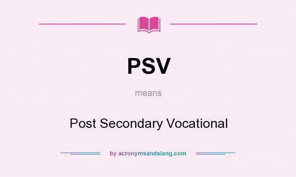 What does PSV mean? It stands for Post Secondary Vocational