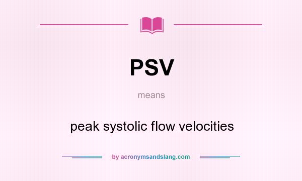 What does PSV mean? It stands for peak systolic flow velocities