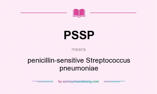 What does PSSP mean? It stands for penicillin-sensitive Streptococcus pneumoniae