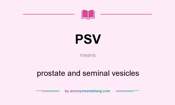 What does PSV mean? It stands for prostate and seminal vesicles