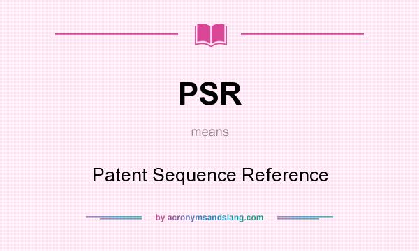 What does PSR mean? It stands for Patent Sequence Reference