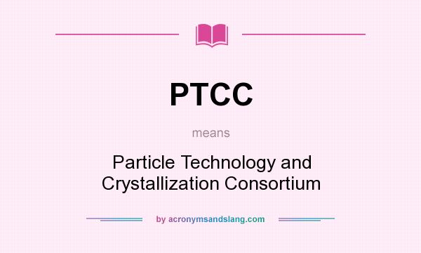 What does PTCC mean? It stands for Particle Technology and Crystallization Consortium