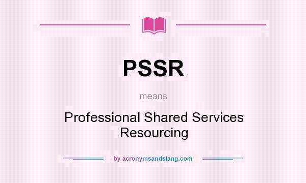 What does PSSR mean? It stands for Professional Shared Services Resourcing