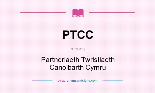 What does PTCC mean? It stands for Partneriaeth Twristiaeth Canolbarth Cymru