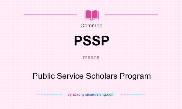 What does PSSP mean? It stands for Public Service Scholars Program