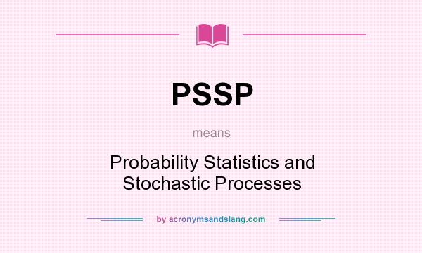 What does PSSP mean? It stands for Probability Statistics and Stochastic Processes