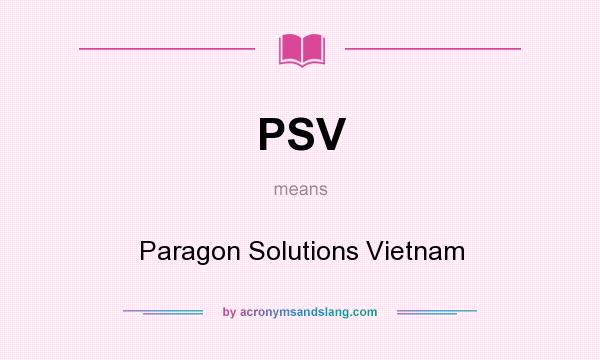 What does PSV mean? It stands for Paragon Solutions Vietnam