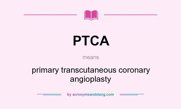 What does PTCA mean? It stands for primary transcutaneous coronary angioplasty