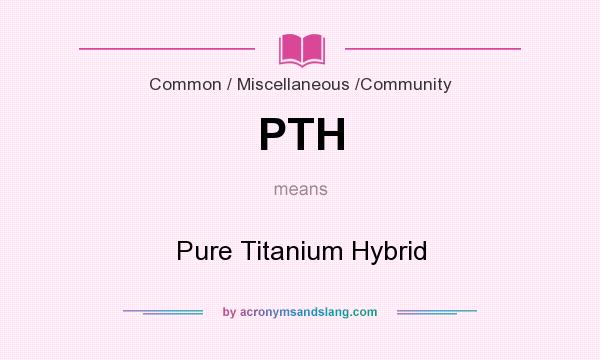 What does PTH mean? It stands for Pure Titanium Hybrid