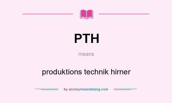 What does PTH mean? It stands for produktions technik hirner