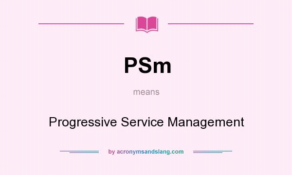 What does PSm mean? It stands for Progressive Service Management