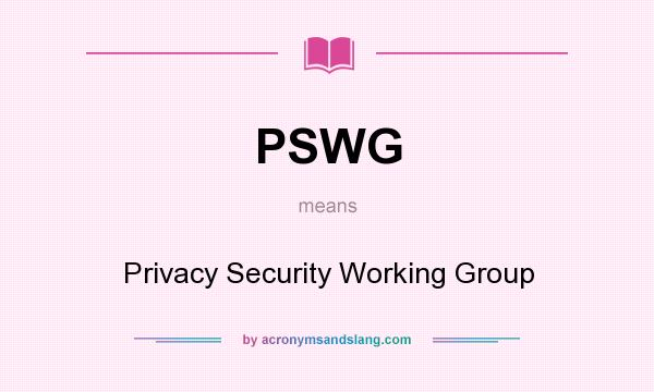 What does PSWG mean? It stands for Privacy Security Working Group