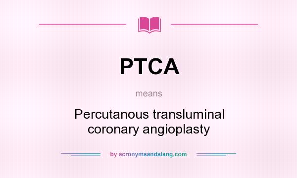What does PTCA mean? It stands for Percutanous transluminal coronary angioplasty