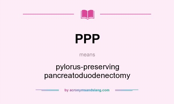 What does PPP mean? It stands for pylorus-preserving pancreatoduodenectomy