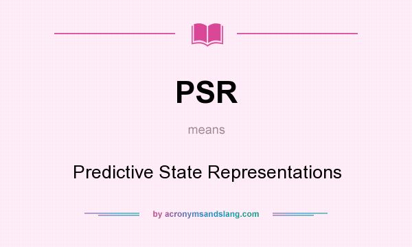 What does PSR mean? It stands for Predictive State Representations