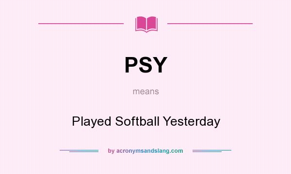 What does PSY mean? It stands for Played Softball Yesterday