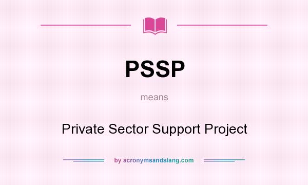 What does PSSP mean? It stands for Private Sector Support Project