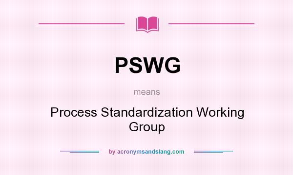 What does PSWG mean? It stands for Process Standardization Working Group