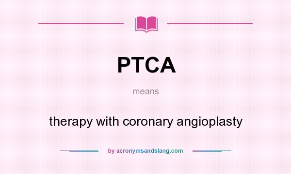 What does PTCA mean? It stands for therapy with coronary angioplasty