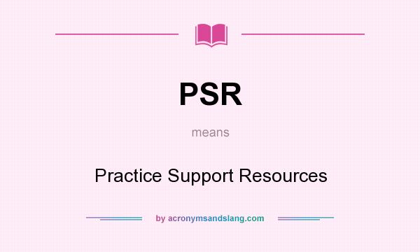 What does PSR mean? It stands for Practice Support Resources