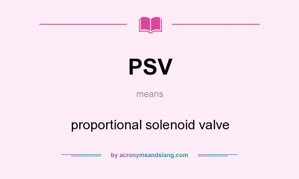 What does PSV mean? It stands for proportional solenoid valve