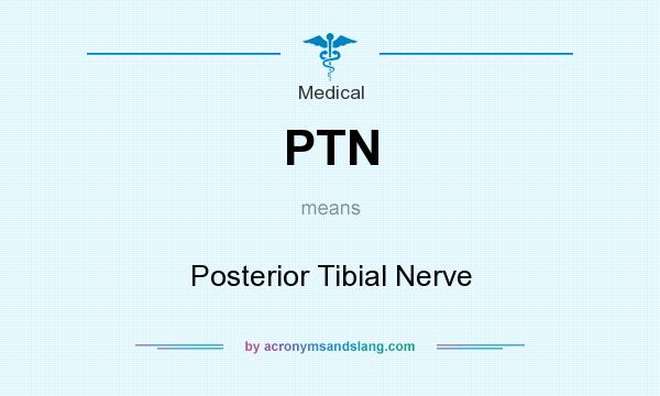 What does PTN mean? It stands for Posterior Tibial Nerve